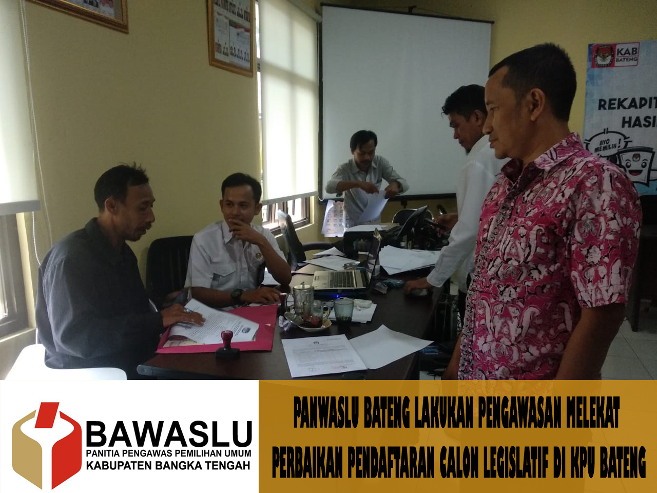 PANWASLU BATENG LAKUKAN PENGAWASAN MELEKAT PERBAIKAN PENDAFTARAN CALON LEGISLATIF DI KPU BATENG