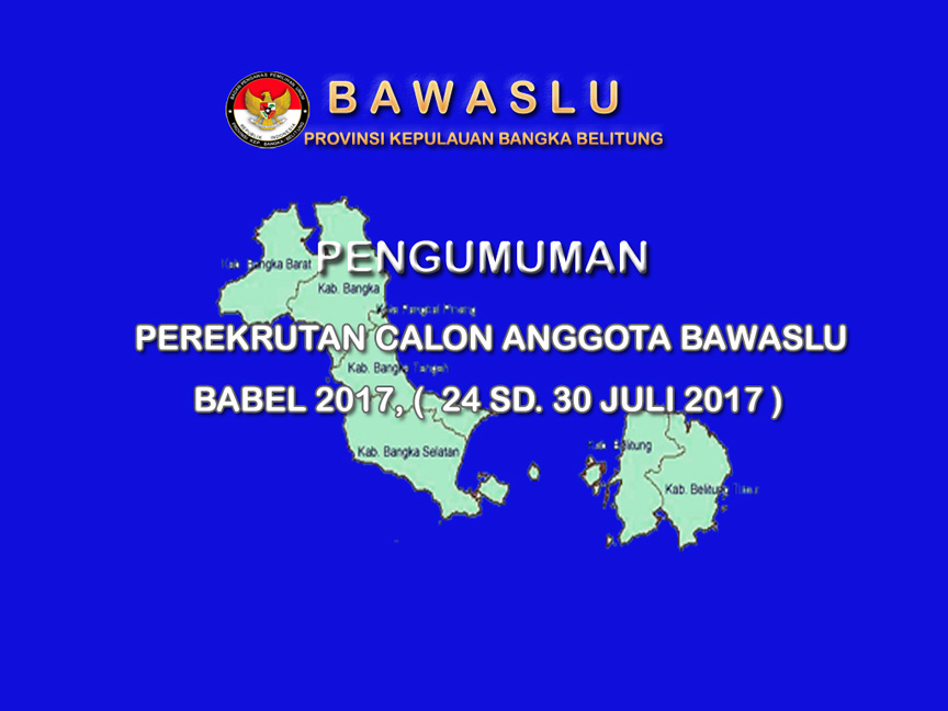PENGUMUMAN PEREKRUTAN CALON ANGGOTA BAWASLU BABEL 2017, ( 24 SD. 30 JULI 2017 )