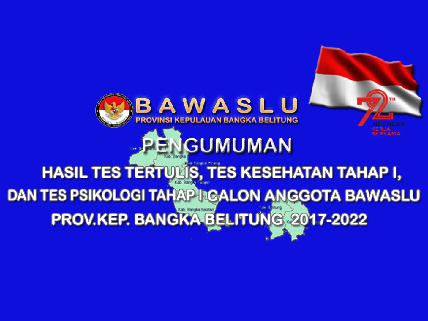 HASIL TES TERTULIS, TES KESEHATAN TAHAP I, DAN TES PSIKOLOGI TAHAP I CALON ANGGOTA BAWASLU BABEL 2017-2022