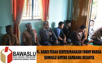PJ. KADES TERAK BERTERIMAKASIH FORUM WARGA BAWASLU BATENG SAMBANGI DESANYA