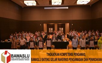 TINGKATKAN KOMPETENSI PENGAWAS, BAWASLU BATENG GELAR RAKERNIS PENGAWASAN DAN PENINDAKAN