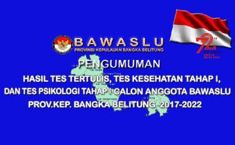 HASIL TES TERTULIS, TES KESEHATAN TAHAP I, DAN TES PSIKOLOGI TAHAP I CALON ANGGOTA BAWASLU BABEL 2017-2022